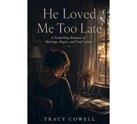 He Loved Me Too Late: A Tearjerking Romance of Marriage, Regret, and Final Letters