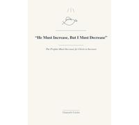 “He Must Increase, But I Must Decrease”: The Prophet Must Decrease for Christ to Increase