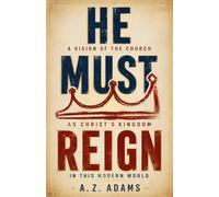 He Must Reign: A Vision of the Church as Christ's Kingdom In this Modern World