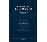 He Never Said, But He Always Felt: A Journey Into the Silent World of a Man's Heart