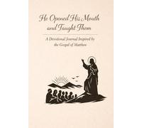 He Opened His Mouth and Taught Them: A Devotional Journal Inspired by the Gospel of Matthew