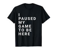He pausado mi Juego para Estar aquí - Divertido Camiseta