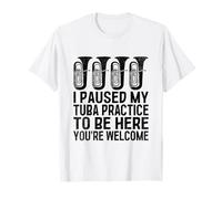 He pausado mi práctica de Tuba para estar aquí Eres bienvenido Músico Camiseta
