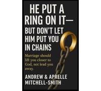 He Put A Ring On It: But Don't Let Him Put You In Chains