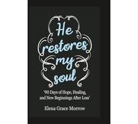 HE RESTORES MY SOUL: 90 Days of Hope, Healing, and New Beginnings After Loss (Faith, Healing & Restoration Series)