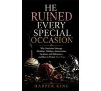 He Ruined Every Special Occasion: Why Narcissists Sabotage Birthdays, Holidays, Anniversaries, Vacations, and Milestones-and How to Protect Your Peace