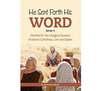 He Sent Forth His Word (Series 4): Homilies for the Liturgical Seasons of Advent, Christmas, Lent and Easter.