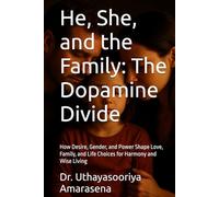 He, She, and the Family: The Dopamine Divide: How Desire, Gender, and Power Shape Love, Family, and Life Choices for Harmony and Wise Living