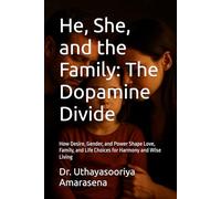 He, She, and the Family: The Dopamine Divide: How Desire, Gender, and Power Shape Love, Family, and Life Choices for Harmony and Wise Living