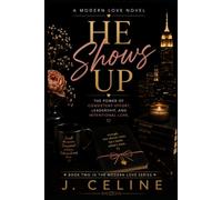 He Shows Up: The Power of Consistency, Leadership, and Intentional Love (The Modern Love Series)