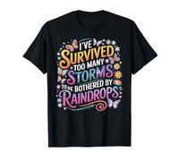 He sobrevivido a demasiadas tormentas para ser molestado por gotas de lluvia Camiseta