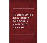 He Sobrevivido Otra Reunión que Podría Haber Sido un Email: Libreta Divertida | Cuaderno de Notas Lineado | Idea de Regalo Original, Gracioso