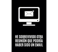 He Sobrevivido Otra Reunión que Podría Haber Sido un Email: Libreta Divertida para el Trabajo || Cuaderno Gracioso de Oficina || Idea de Regalo Amigo Invisible para un Colega