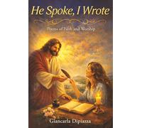 He Spoke, I Wrote: Poems of Faith and Worship
