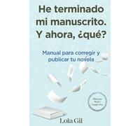He terminado mi manuscrito. Y ahora, ¿qué?: Manual para corregir y publicar tu novela