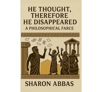 He Thought, Therefore He Disappeared (A Philosophical Farce): Ancient Greek Philosophy Satire