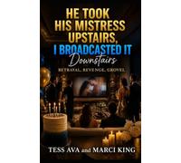 HE TOOK HIS MISTRESS UPSTAIRS, I BROADCASTED IT DOWNSTAIRS: A Gripping Contemporary Women's Fiction Novel of Marriage, Betrayal, and Digital Revenge (Betrayal, Revenge, Grovel)