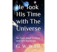 He Took His Time with The Universe: Ten Facts About Six Days (and Zero Big Bangs)