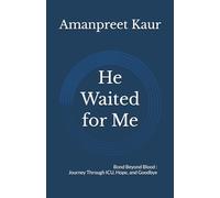 He Waited for Me: Bond Beyond Blood : Journey Through ICU, Hope, and Goodbye