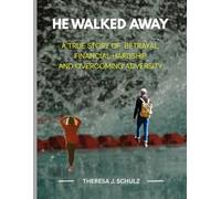 HE WALKED AWAY: A TRUE STORY OF BETRAYAL, FINANCIAL HARDSHIP AND OVERCOMING ADVERSITY