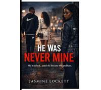 He Was Never Mine: She watched... until she became the problem
