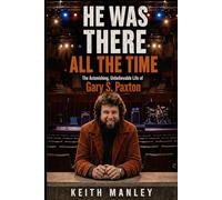 He Was There All The Time: The Astonishing, Outrageous, Amazing, Incredible, Unbelievable life of Gary S. Paxton