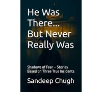 He Was There... But Never Really Was: Shadows of Fear - Stories Based on Three True Incidents