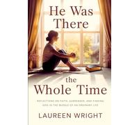 HE WAS THERE THE WHOLE TIME: Reflections on Faith, Surrender, and Finding God in the Middle of an Ordinary Life