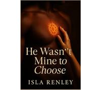He Wasn’t Mine to Choose: A fated mates slow-burn romance about trauma, trust, and the choice to love when everything says you shouldn’t