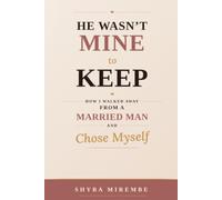 He wasn't mine to keep: How I walked away from a married man and chose myself (The heart break healing Collection)