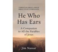 He Who Has Ears: A Companion to All the Parables of Jesus
