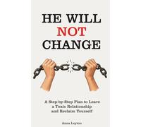 He Will Not Change: A Step-by-Step Plan to Leave a Toxic Relationship and Reclaim Yourself