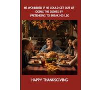 He wondered if he could get out of doing the dishes by pretending to break his leg: Happy Thanksgiving