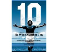 He Wore Number Ten: Maradona & Napoli: The Most Beautiful Love Story Between a Footballer and a City (The Immortal Love: Maradona and Naples)