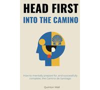 Head First Into The Camino: How to mentally prepare for, and successfully complete, the Camino de Santiago.