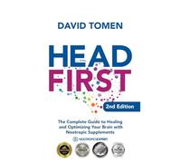 Head First: The Complete Guide to Healing and Optimizing Your Brain with Nootropic Supplements - 2nd Edition