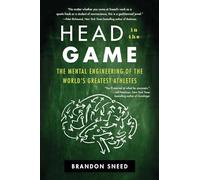 Head in the Game: The Mental Engineering of the World's Greatest Athletes