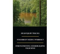 Head Injury Trauma: Your Brain Needs a Workout, Strengthening and Rebuilding Your Mind
