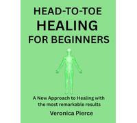 HEAD-TO-TOE HEALING FOR BEGINNERS: A New Approach to Healing with the most remarkable results