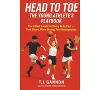 Head to Toe: The Young Athlete’s Nutrition Playbook: The 3 Best Foods for Every Part of Your Body - Fuel Smart. Move Strong. Feel Unstoppable.