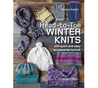 Head-to-Toe Winter Knits: 100 Quick and Easy Accessories to Knit