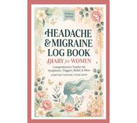 Headache and Migraine Log Book Journal for Women: Daily Symptom Diary Tracker for Tracking Triggers, Pain Levels, Medications, Food, Sleep, Weather, Hormones & Relief Patterns