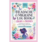 Headache and Migraine Log Book Journal for Women: Daily Symptom Diary Tracker for Tracking Triggers, Pain Levels, Medications, Food, Sleep, Weather, Hormones & Relief Patterns