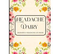 Headache Dairy: Migraine & Headache Log Book | A Daily Tracker to identify and Record, Pain Levels, Triggers, Symptoms, food, Medications & Wellness.