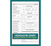 Headache Diary: Migraine Log Book with Food Tracker to Help Identify Triggers, Pain Levels, Symptoms, Relief Measures, Duration, Headache Types Description, Tips and Annual Calendar