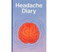 Headache Diary: Migraine Tracker Log Book. Daily Pain, Trigger, Symptom & Medication Tracking Journal for Migraine Sufferers and Chronic Headache Relief