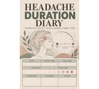 Headache Duration Diary: A Migraine Writing Companion For Adults To Note When Episodes Start And End, Their Severity, And How The Rest Of The Day Went