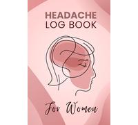 Headache Log Book for Women: Migraine Diary - Journal for Tracking Symptoms, Triggers and Circumstances - 52 Tracking Sheets with Menstrual Cycle ... Types Description, Tips and Annual Calendar