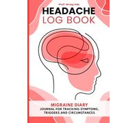 Headache Log Book: Migraine Diary - Journal for Tracking Symptoms, Triggers and Circumstances - 52 Tracking Sheets with Extended Trigger List, Headache Types Description, Tips and Annual Calendar