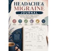 Headache & Migraine Journal: Daily Tracker to Monitor Triggers, Symptoms, Pain Levels, Sleep, Food, Medication and Relief Methods